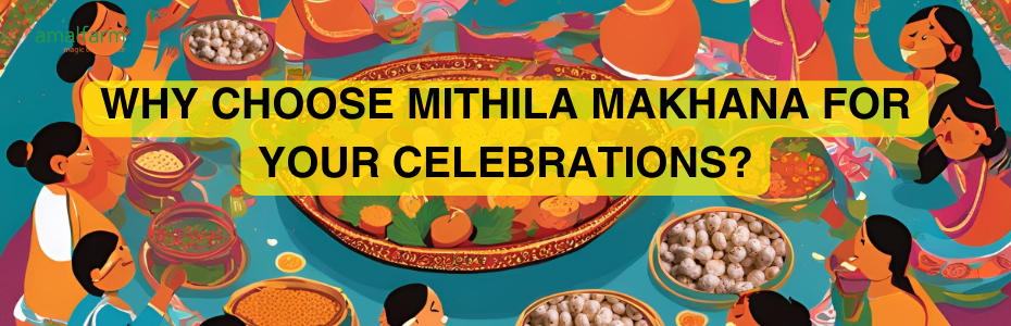 Why Choose Mithila Makhana for Your Celebrations?