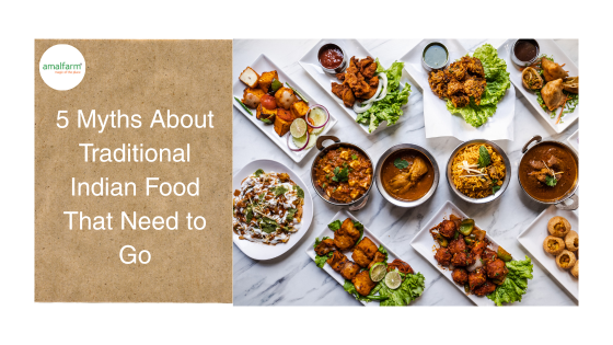 Amalfarm-5 Myths About Traditional Indian Food That Need to Go
