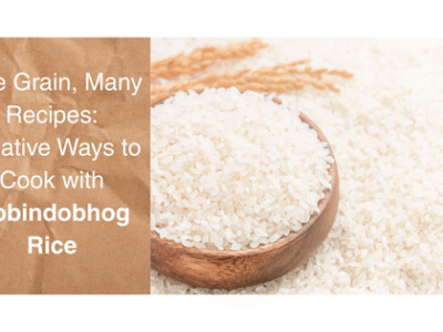 One Grain, Many Recipes: Creative Ways to Cook with Gobindobhog Rice